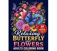 Relaxing Butterfly and Flowers Adults Coloring Book: Coloring Pages for Peace and Relaxation Lovers | Cute Butterflies and Flowers, Inspirational Designs | 8.5x11 inches, 105 Pages | Bouquets, Wreaths