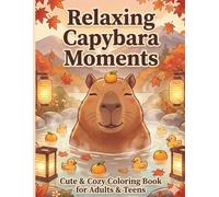 Relaxing Capybara Moments: Cute & Cozy Coloring Book for Adults & Teens: Kawaii Animal Designs and Peaceful Nature Scenes for Stress Relief