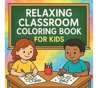 Relaxing Classroom Coloring Book for Kids: Simple & Calming Classroom Scenes to Help Kids Relax, Focus & Have Fun