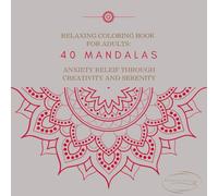 RELAXING COLORING BOOK FOR ADULTS: 40 MANDALAS, ANXIETY RELEIF THROUGH CREATIVITY AND SERENITY