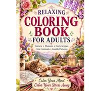Relaxing Coloring Book for Adults: A Calming Adult Coloring Book Featuring Nature, Flowers, Cozy Scenes, Cute Animals and Gentle Patterns for Stress ... & Color: Adult Coloring Book Collection)