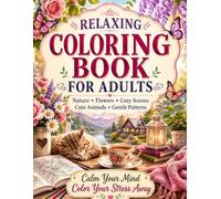 Relaxing Coloring Book for Adults: A Calming Adult Coloring Book Featuring Nature, Flowers, Cozy Scenes, Cute Animals and Gentle Patterns for Stress ... & Color: Adult Coloring Book Collection)