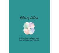 Relaxing Colors: Adult Coloring Book with Simple Shapes and Patterns: 50 Easy Designs for Stress Relief, Mindfulness and Relaxation