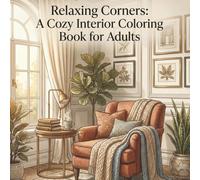 Relaxing Corners: A Cozy Interior Coloring Book for Adults: Peaceful Rooms, Quiet Spaces, and Detailed Home Scenes for Stress Relief and Mindful Relaxation