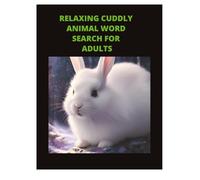 RELAXING CUDDLY ANIMAL WORD SERARCH FOR ADULTS: RELAXING AND ENJOY THE CUDDLY ANIMALS