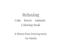 Relaxing Cute Forest Animals: A Stress-Free Coloring Book for Adults