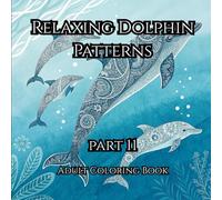 Relaxing Dolphin Patterns Part 11: A Relaxing Ocean-Themed Coloring Book for Kids and Adults with Beautiful Dolphin Designs and Intricate Patterns