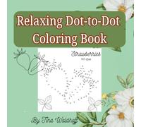 Relaxing Dot-to-Dot Coloring Book: Beautiful World of Flowers, Fruits, Sweets, Animals, and Yacht with Increasing Dot Count