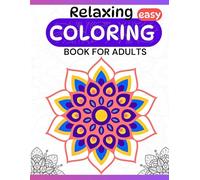 Relaxing Easy Coloring Book for Adults Simple Stress Relieving Designs, Mandalas & Creative Patterns for Relaxation and Mindfulness: Calm Your Mind with Creative Mandala Art