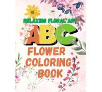relaxing floral art ABC Flower Coloring Book: Beautiful Floral Alphabet Coloring Pages A-Z Relaxing Letter Art with Flowers Large 8.5 x 11 Coloring Book for Stress Relief