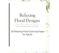 Relaxing Floral Designs Coloring Book for Adults: 30 Beautiful Flowers for Relaxation and Stress Relief