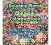 Relaxing Floral Mandala Coloring Book: Simple Designs to Calm Your Mind and Reduce Stress