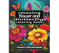 RELAXING FLOWER AND BUTTERFLY COLORING BOOK: FOR WOMEN TEENS AND SENIORS