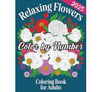 Relaxing Flower Color by Number for Adult: A Calming Coloring Journey with Easy-to-Follow Numbers | Color by Number