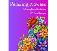 Relaxing Flower Coloring Book: 100 Hand-Drawn Flower Patterns, Bouquets And Botanical Designs for Great Fun of Relaxing Coloring