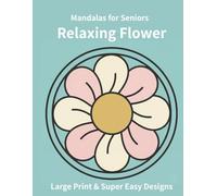 Relaxing Flower Mandalas for Seniors: Large Print & Super Easy Designs