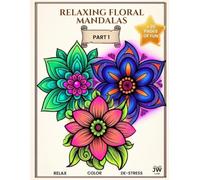 Relaxing Flower Mandalas: Your Daily Dose of Relaxation and Stress Relief.: Discover Your Floral Sanctuary: A Relaxing Journey into the World of Mandalas