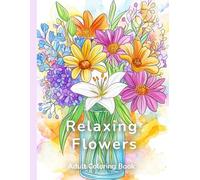 Relaxing Flowers Adult Coloring Book: A Gentle Blooming Journey Through 32 Unique Flowers
