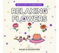 Relaxing Flowers: Bold and Easy Coloring Book for Adults: 50 Simple Floral Designs of Blooms, Bouquets and Gardens for Stress Relief and Relaxation (Gentle Lines)