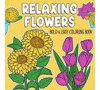 Relaxing Flowers Bold & Easy Coloring Book: Basic Coloring pages featuring Botanical Floral Designs for Adults Teens and Kids Creativity