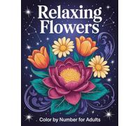 Relaxing Flowers Color By Number for Adults: Beautiful and calming flower color-by-number pages designed for adults - easy-to-follow numbers, soothing ... coloring for peaceful creative moments