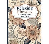 Relaxing Flowers Coloring Book for Adults: Beautiful floral designs for stress relief and mindful coloring with soothing botanical motifs for adults seeking relaxation