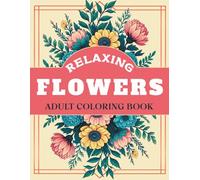Relaxing Flowers Coloring Book: Simple and Beautiful Flowers to Color with 50 Floral Patterns, Wreaths, Bouquets, Swirls, Garden Blooms, and Decorative Designs