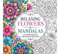 Relaxing Flowers & Mandalas: A coloring book for stress relief and relaxation