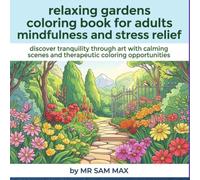 relaxing gardens coloring book for adults mindfulness and stress relief: discover tranquility through art with calming scenes and therapeutic coloring opportunities