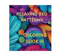 RELAXING GEO PATTERN COLORING BOOK III: STRESS FREE
