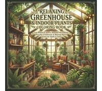 Relaxing Greenhouse & Indoor Plants Coloring Book: A Cozy Botanical Coloring Book Featuring Greenhouses, Houseplants, Succulents, Tropical Plants, and ... Scenes for Stress Relief and Relaxation