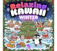 Relaxing Kawaii Winter Coloring Book: Cute Winter Animals, Cozy Christmas Scenes and Kawaii Snowy Villages to Color for Kids, Teens and Adults