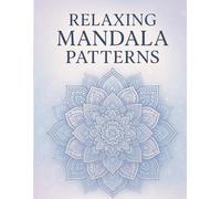 Relaxing Mandala Patterns Adult Coloring Book: Easy and Intricate Mandala Designs to Soothe Anxiety, Practice Mindfulness, and Spark Creativity