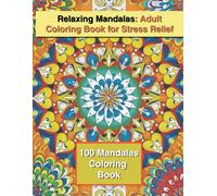 Relaxing Mandalas: Adult Coloring Book for Stress Relief - 100 Mandalas Coloring Book: Beautiful Mandala Designs to Calm the Mind, Boost Creativity, and Promote Mindfulness