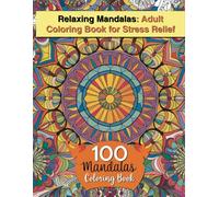 Relaxing Mandalas: Adult Coloring Book for Stress Relief - 100 Mandalas Coloring Book: Beautiful Mandala Designs to Calm the Mind, Boost Creativity, and Promote Mindfulness