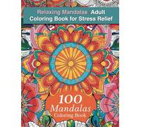 Relaxing Mandalas: Adult Coloring Book for Stress Relief - 100 Mandalas Coloring Book: Beautiful Mandala Designs to Calm the Mind, Boost Creativity, and Promote Mindfulness