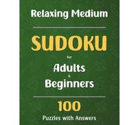 Relaxing Medium Sudoku for Adults and Beginners: 100 Puzzles with Answers to Build Confidence, Improve Memory, and Boost Logical Thinking.
