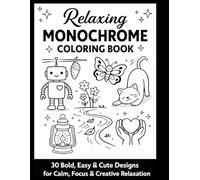 Relaxing Monochrome Coloring Book 30 Bold, Easy & Cute Designs for Calm, Focus & Creative Relaxation: Simple Black & White Coloring Pages for Stress-Free Coloring and Mindful Enjoyment