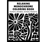 Relaxing Monochrome Coloring Book: Easy Coloring Book for Adults, Teens & Seniors with Black & White Comfy Mandalas, Flowers, Animals, and Patterns - ... Relaxation & Peaceful, Calming Creativity