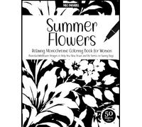 Relaxing Monochrome Coloring Book for Women - Summer Flowers: Peaceful Wildflower Designs to Help You Slow Down and De-Stress on Sunny Days (Everything in Monochrome)