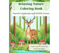 Relaxing Nature Coloring Book for Adult, Peaceful Landscapes and Wildlife Scenes: 50 Amazing Landscapes and Calm Nature Scenes, Forests , Lakes, ... for Stress Relief and Mindful Coloring