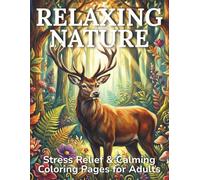 Relaxing Nature Coloring Book for Adults: Stress Relief, Calming and Anti-Stress Coloring Pages with Mindful Landscapes, Flowers, and Gentle Animals