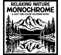 Relaxing Nature Monochrome Coloring Book: 50 Serene and Meditative One-Color Designs in Black & White Featuring Landscapes, Flowers, Botanicals, ... and More for Adults, Teens, and All Ages