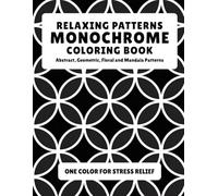 Relaxing Patterns: A Monochrome Coloring Book for Adults: Mindful Mandala, Abstract & Geometric Designs for Stress Relief, One-Pen Coloring, and Creative Calm