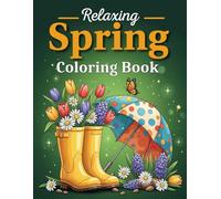 Relaxing Spring Coloring Book: A Peaceful and Calming Collection of Spring Flowers, Butterflies, Birds, Garden Scenes, and Nature Designs for Stress ... and Creative Relaxation for Adults