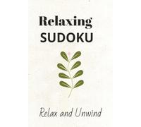 Relaxing Sudoku Relax and Unwind: Sudoku Puzzles for Relaxing, relax and unwind, 6x9 inches, 110 pages, 50+ puzzles, solutions included