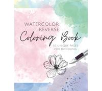 Relaxing Watercolor Reverse Coloring Book: 50 Single-Sided 8 x 10 Pages for Drawing & Creativity
