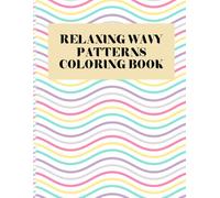 Relaxing Wavy Patterns Coloring Book: A Calming Collection of Abstract Wave Designs for Stress Relief and Mindful Relaxation