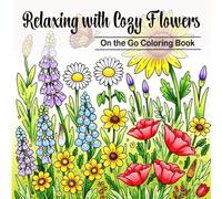Relaxing with Cozy Flowers: 50 Floral Designs and Beautiful Bouquets, Variety of Flower Designs, Perfectly Portable Pages (On-the-Go Coloring Book), Convenient 7x7 Size, Easy to Take Along Everywhere.