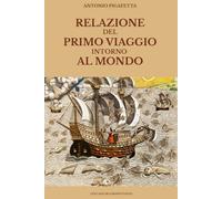 Relazione del primo viaggio intorno al mondo: Testo integrale, edizione italiana originale del Cinquecento